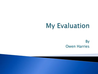 My Evaluation,[object Object],By,[object Object],Owen Harries,[object Object]
