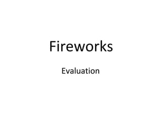 Evaluation
Fireworks
 