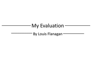 My Evaluation
By Louis Flanagan
 