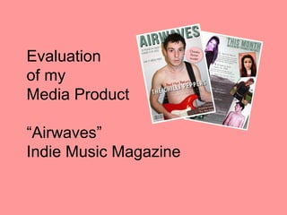 Evaluation
of my
Media Product

“Airwaves”
Indie Music Magazine
 