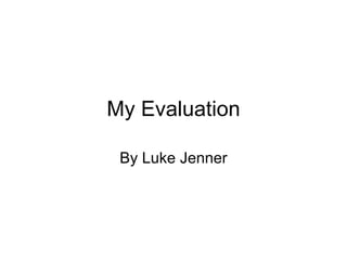 My Evaluation By Luke Jenner 