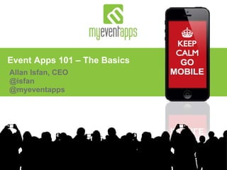 Allan Isfan, CEO
@isfan
@myeventapps
Event Apps 101 – The Basics
 
