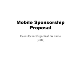 Mobile Sponsorship
     Proposal
 Event/Event Organization Name
             [Date]
 