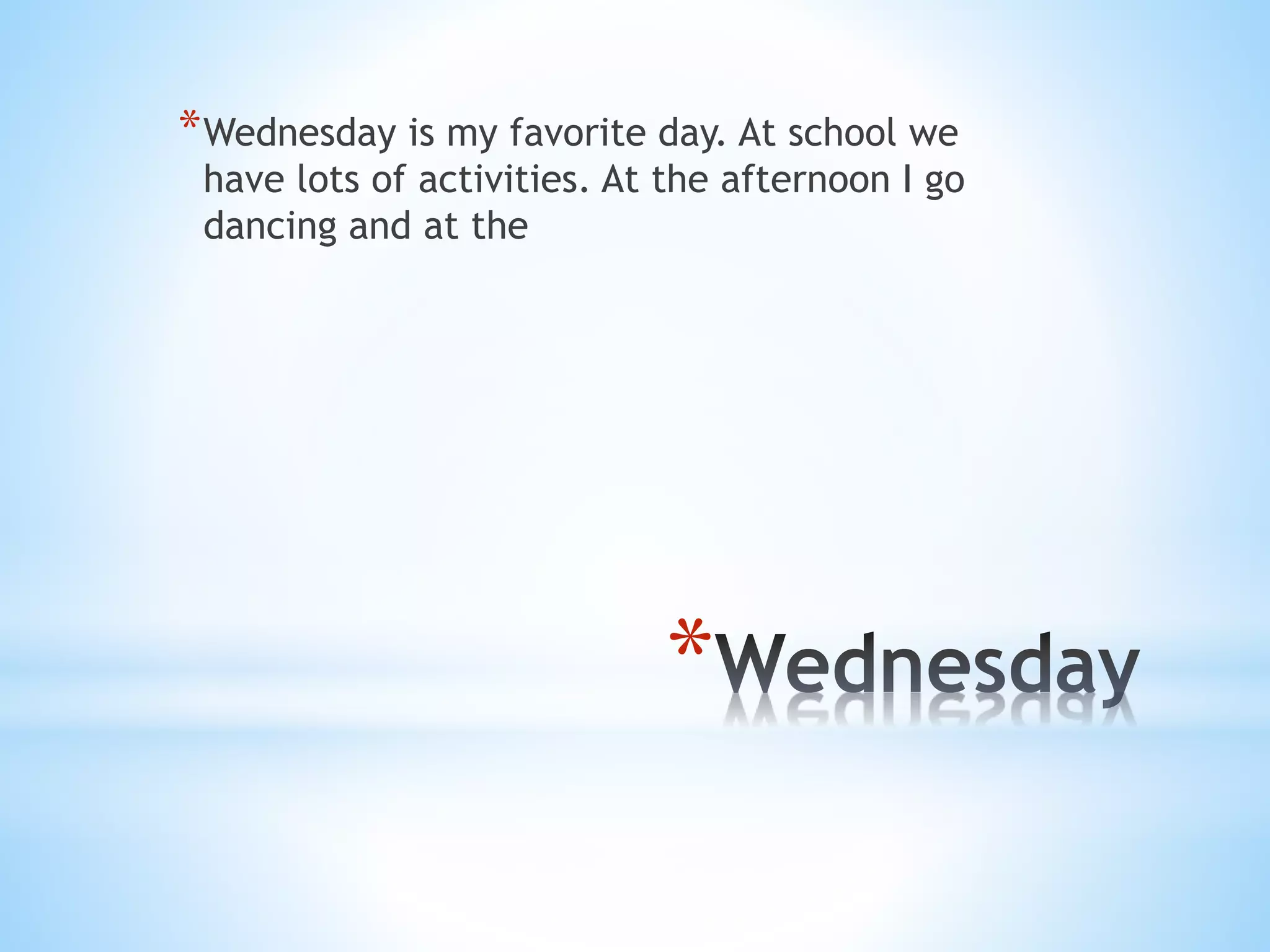 *
*Wednesday is my favorite day. At school we
have lots of activities. At the afternoon I go
dancing and at the