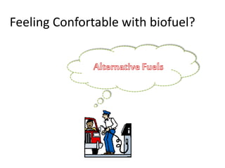 Feeling Confortable with biofuel?
 