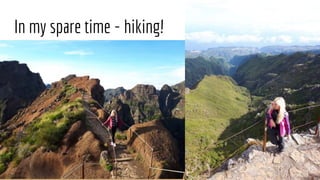 In my spare time - hiking!
 
