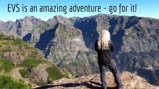 EVS is an amazing adventure - go for it!
 