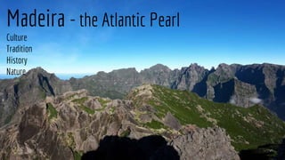 MadeiraMadeira - the Atlantic Pearl
Culture
Tradition
History
Nature
 