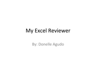 My Excel Reviewer By: Donelle Agudo 