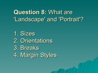 Question 8:  What are 'Landscape' and 'Portrait'? 1. Sizes 2. Orientations  3. Breaks 4. Margin Styles 