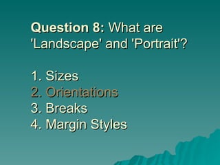 Question 8:  What are 'Landscape' and 'Portrait'? 1. Sizes 2. Orientations   3. Breaks 4. Margin Styles 