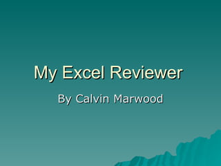 My Excel Reviewer  By Calvin Marwood 