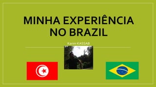 MINHA EXPERIÊNCIA
NO BRAZIL
Karim KASSAB
 