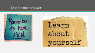 Last But not the Least
 