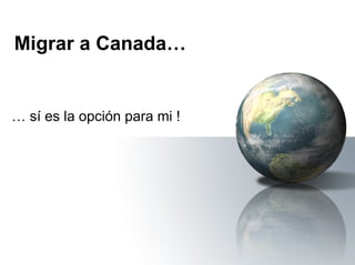 Migrar a Canada… …  sí es la opción para mi ! 
