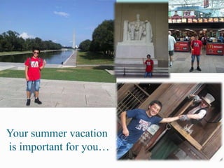 Your summer vacation
is important for you…

 