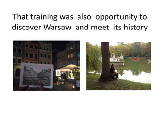 That training was also opportunity to
discover Warsaw and meet its history
 