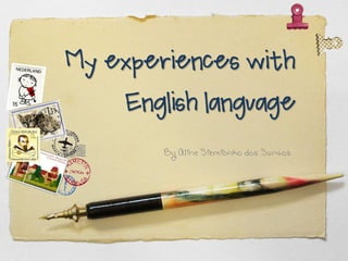 My experiences with  English language   By Aline Siemionko dos Santos 