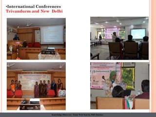 •International Conferences
Trivandurm and New Delhi
Knowledge Discovery From Web Search, PhD Journey
 