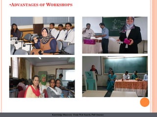 •ADVANTAGES OF WORKSHOPS
Knowledge Discovery From Web Search, PhD Journey
 