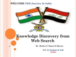 WELCOME PhD Journey In India
By : Boshra F. Zopon Al_Bayaty
Prof . Dr. Shashank. D. Joshi
(Guide)
Knowledge Discovery from
Web Search
 