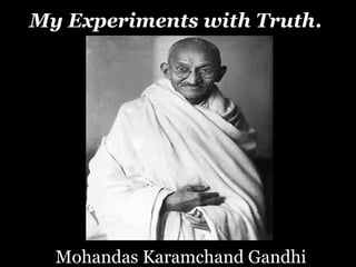 My Experiments with Truth.
Mohandas Karamchand Gandhi
 