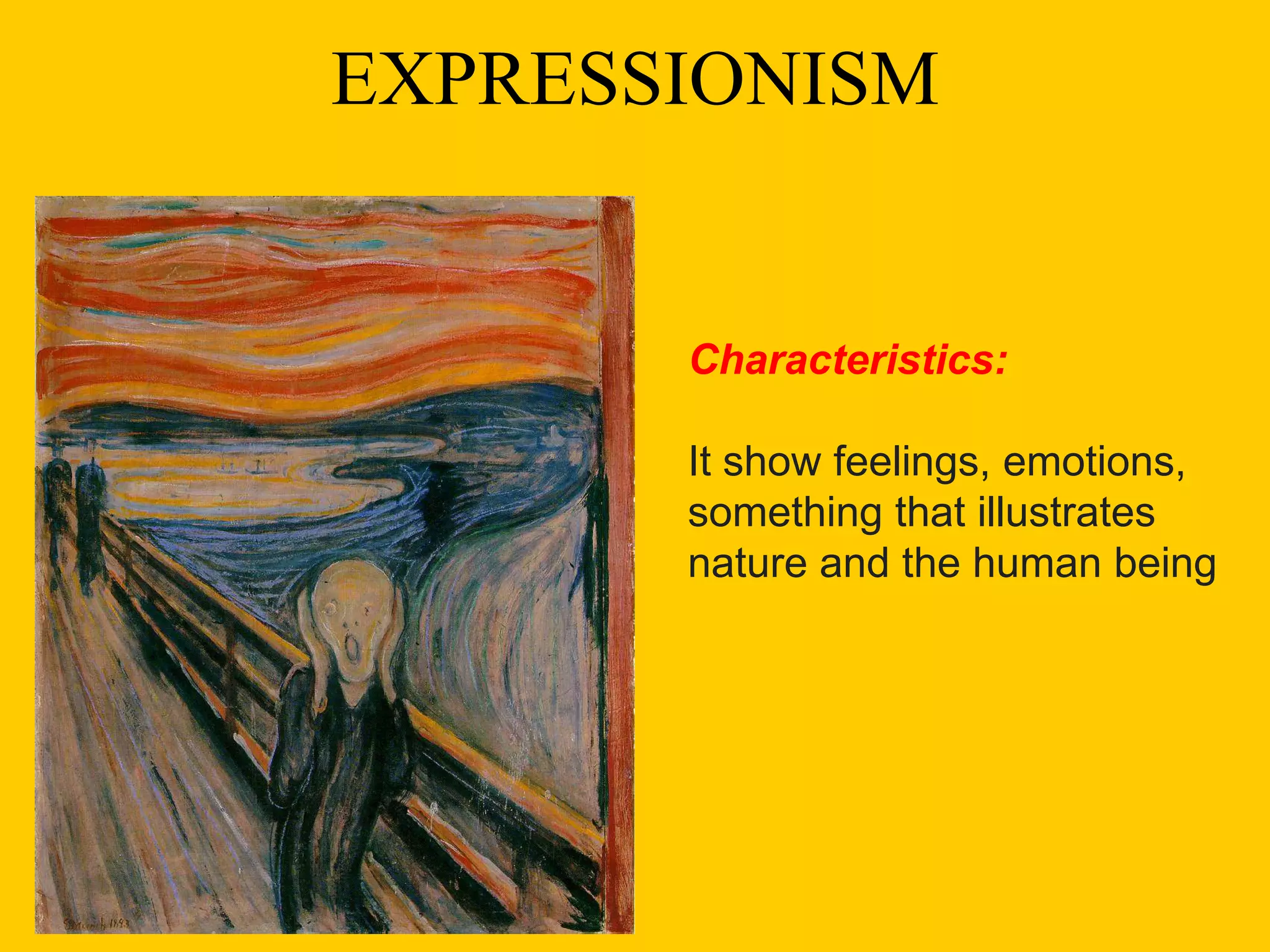 EXPRESSIONISM
Characteristics:
It show feelings, emotions,
something that illustrates
nature and the human being
 