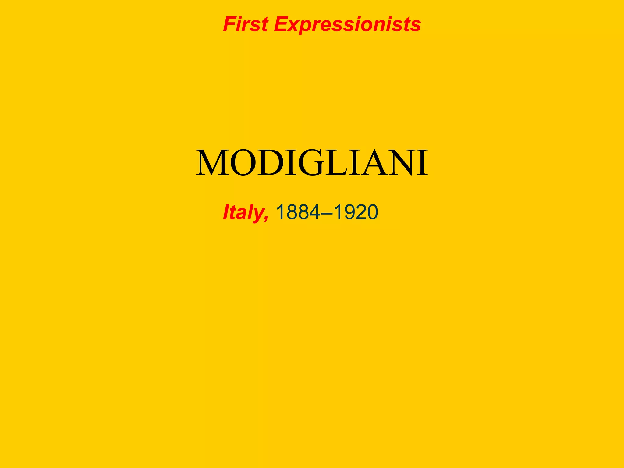 MODIGLIANI
Italy, 1884–1920
First Expressionists
 