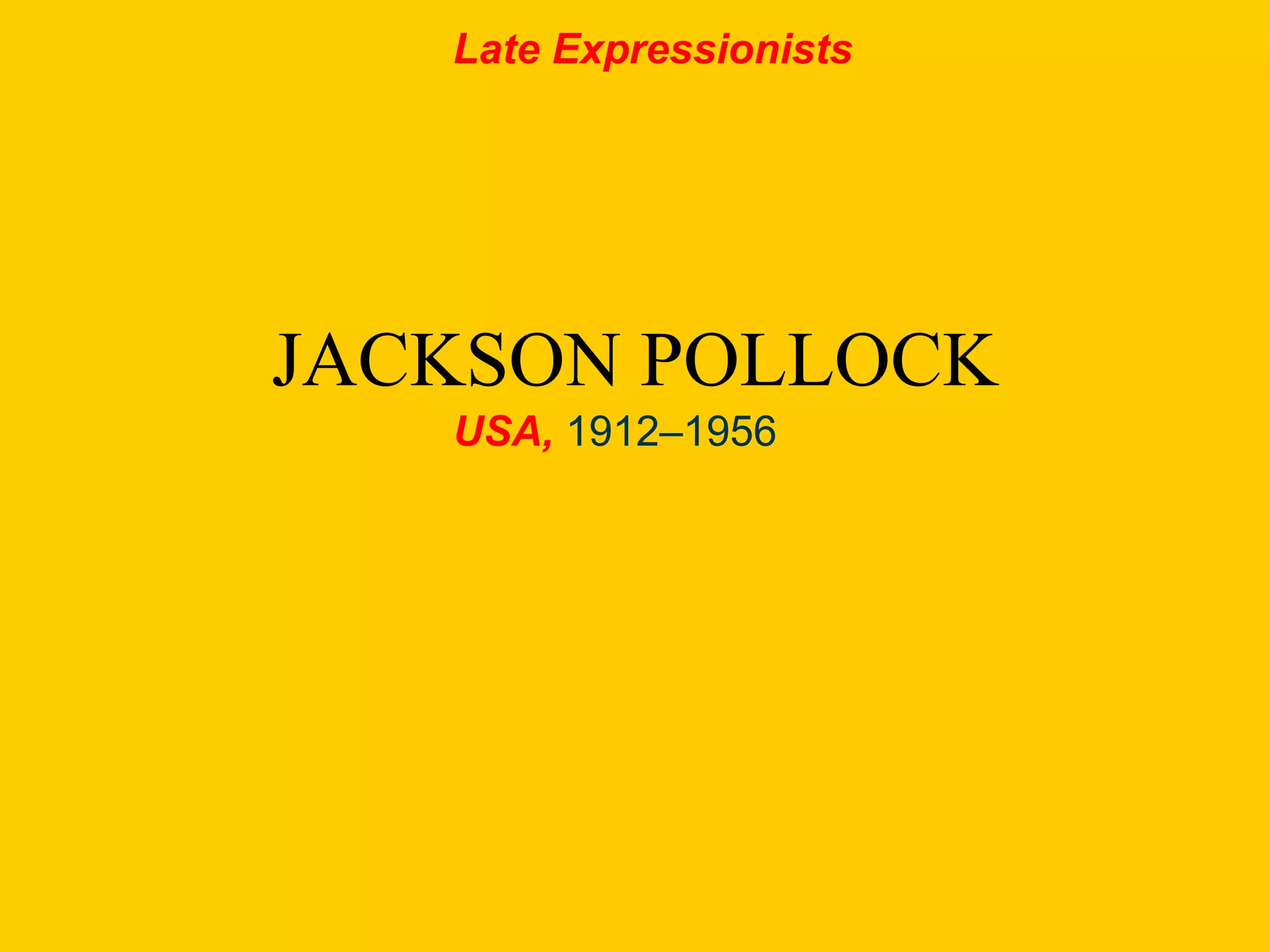 JACKSON POLLOCK
USA, 1912–1956
Late Expressionists
 