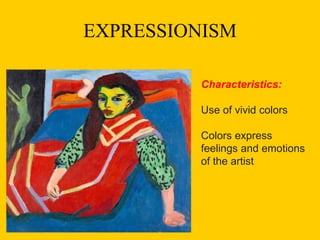 EXPRESSIONISM
Characteristics:
Use of vivid colors
Colors express
feelings and emotions
of the artist
 