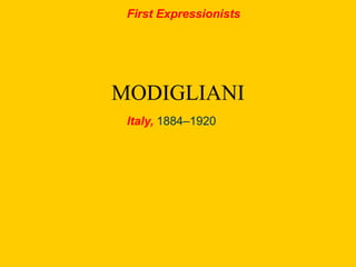 MODIGLIANI
Italy, 1884–1920
First Expressionists
 