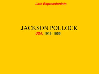 JACKSON POLLOCK
USA, 1912–1956
Late Expressionists
 