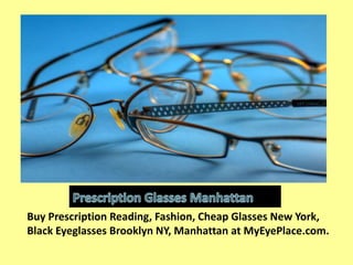 Buy Prescription Reading, Fashion, Cheap Glasses New York,
Black Eyeglasses Brooklyn NY, Manhattan at MyEyePlace.com.
 