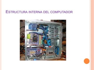 ESTRUCTURA INTERNA DEL COMPUTADOR
 