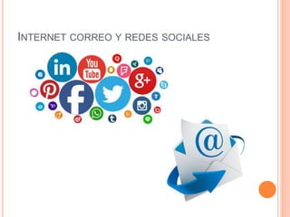 INTERNET CORREO Y REDES SOCIALES
 