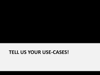 TELL US YOUR USE-CASES!
 