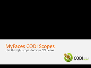 MyFaces CODI Scopes
Use the right scopes for your CDI beans
 
