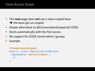 View-Access Scope


• The next page does not use a view-scoped bean
   the bean get un-scoped
• Simple alternative to @Co...