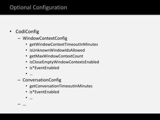 Optional Configuration


• CodiConfig
   – WindowContextConfig
      •   getWindowContextTimeoutInMinutes
      •   isUnkn...