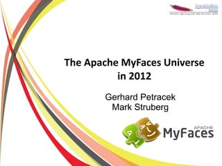 The Apache MyFaces Universe
          in 2012
       Gerhard Petracek
        Mark Struberg
 