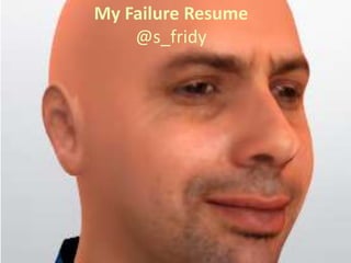 My Failure Resume
@s_fridy
 
