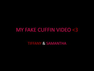 MY FAKE CUFFIN VIDEO <3

    TIFFANY & SAMANTHA
 