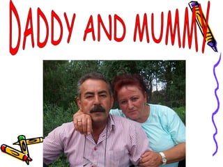 DADDY AND MUMMY 