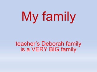My family teacher’s Deborah family is a VERY BIG family 