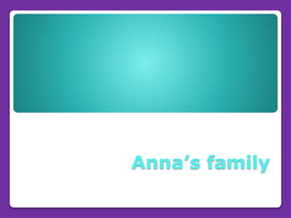 Anna’s family
 