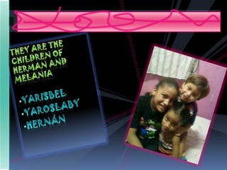 They are the children of Herman and MelaniaYarisbel