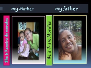 my Mother                   my fatherShe is Reneira de morales MHe is Justo Morales