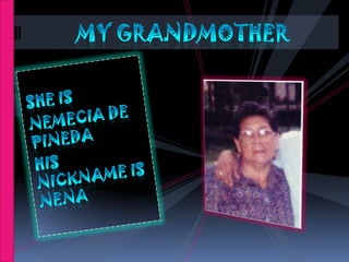 She is Nemecia de PinedaHis Nickname is nena My Grandmother