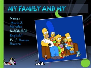 Name :  María J. Morales 8-868-1291      English 1        Prof.: Ramon Guerra My Family and my 