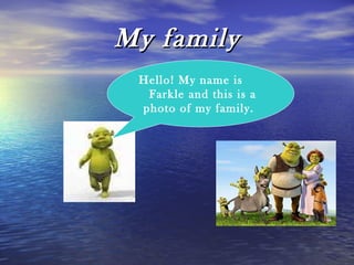 My family Hello! My name is  Farkle and this is a photo of my family.  